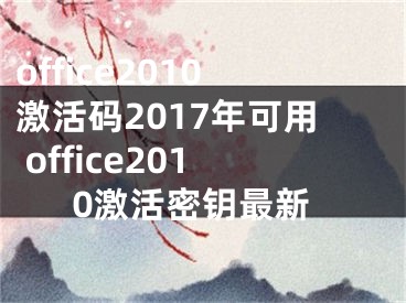 office2010激活码2017年可用 office2010激活密钥最新