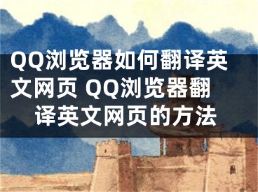 QQ浏览器如何翻译英文网页 QQ浏览器翻译英文网页的方法