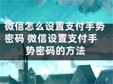 微信怎么设置支付手势密码 微信设置支付手势密码的方法