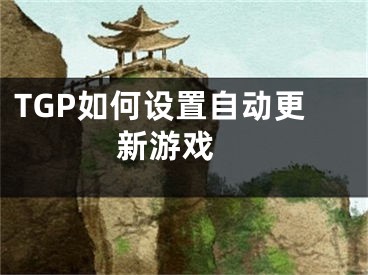 TGP如何设置自动更新游戏 