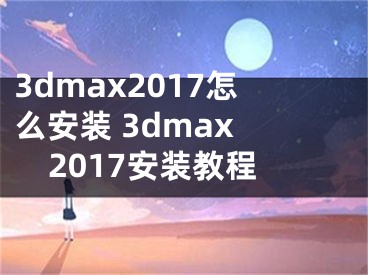 3dmax2017怎么安装 3dmax 2017安装教程