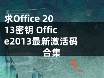 求Office 2013密钥 Office2013最新激活码合集