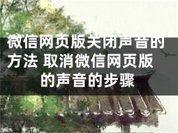 微信网页版关闭声音的方法 取消微信网页版的声音的步骤