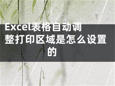 Excel表格自动调整打印区域是怎么设置的 