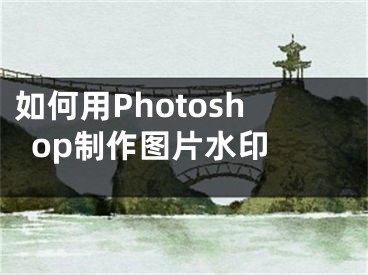 如何用Photoshop制作图片水印 