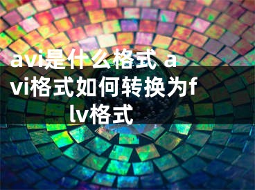 avi是什么格式 avi格式如何转换为flv格式 