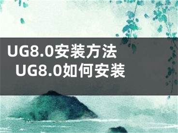 UG8.0安装方法 UG8.0如何安装