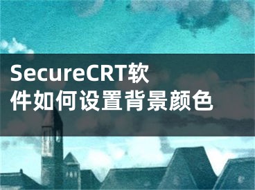 SecureCRT软件如何设置背景颜色 