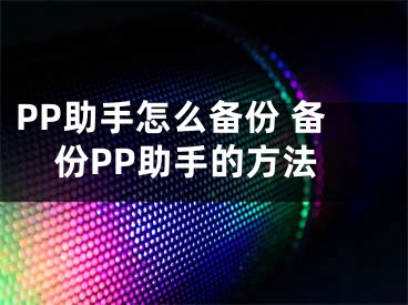 PP助手怎么备份 备份PP助手的方法