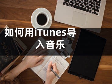 如何用iTunes导入音乐 