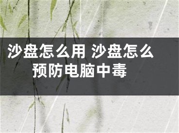沙盘怎么用 沙盘怎么预防电脑中毒 