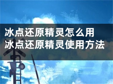 冰点还原精灵怎么用 冰点还原精灵使用方法