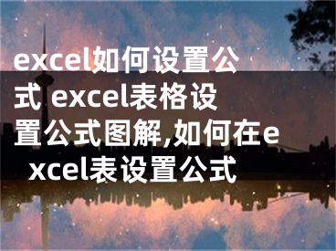 excel如何设置公式 excel表格设置公式图解,如何在excel表设置公式
