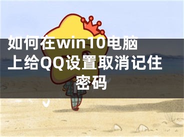 如何在win10电脑上给QQ设置取消记住密码
