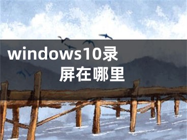 windows10录屏在哪里