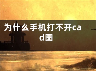为什么手机打不开cad图