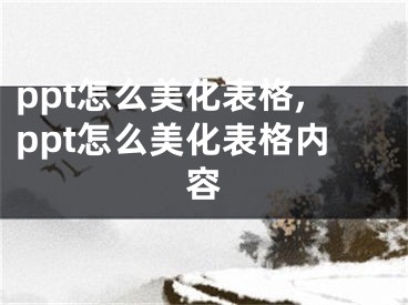 ppt怎么美化表格,ppt怎么美化表格内容