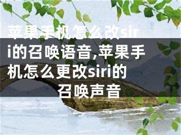 苹果手机怎么改siri的召唤语音,苹果手机怎么更改siri的召唤声音