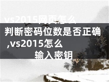 vs2015网页怎么判断密码位数是否正确 ,vs2015怎么输入密钥