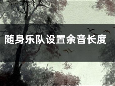 随身乐队设置余音长度