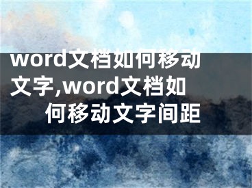word文档如何移动文字,word文档如何移动文字间距