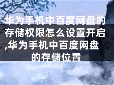 华为手机中百度网盘的存储权限怎么设置开启,华为手机中百度网盘的存储位置