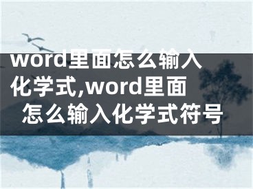 word里面怎么输入化学式,word里面怎么输入化学式符号