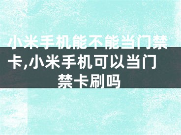 小米手机能不能当门禁卡,小米手机可以当门禁卡刷吗