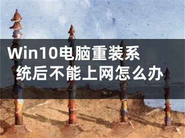 Win10电脑重装系统后不能上网怎么办