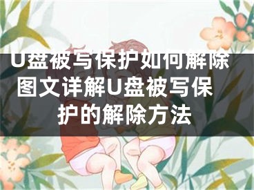 U盘被写保护如何解除 图文详解U盘被写保护的解除方法