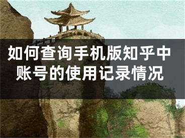 如何查询手机版知乎中账号的使用记录情况