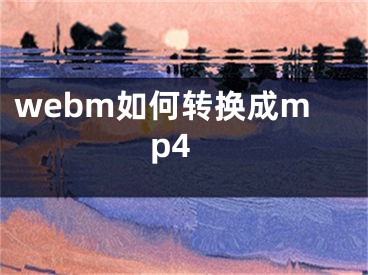 webm如何转换成mp4