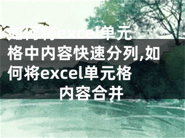 如何将excel单元格中内容快速分列,如何将excel单元格内容合并