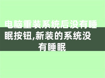 电脑重装系统后没有睡眠按钮,新装的系统没有睡眠