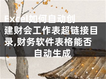 Excel如何自动创建财会工作表超链接目录,财务软件表格能否自动生成