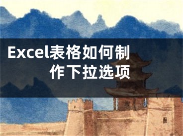 Excel表格如何制作下拉选项