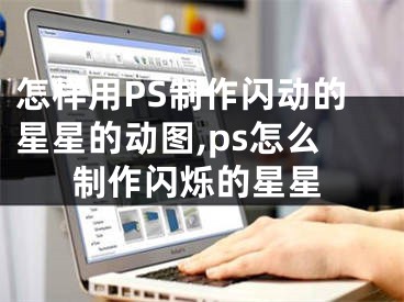 怎样用PS制作闪动的星星的动图,ps怎么制作闪烁的星星
