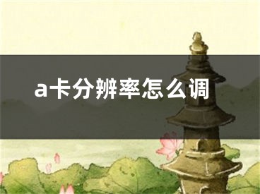 a卡分辨率怎么调