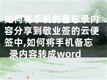 如何将手机的备忘录内容分享到敬业签的云便签中,如何将手机备忘录内容转成word