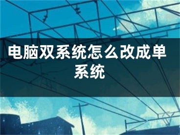 电脑双系统怎么改成单系统