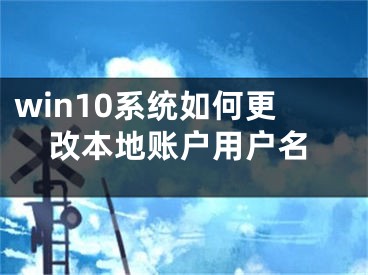 win10系统如何更改本地账户用户名