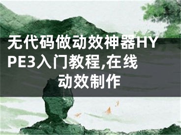 无代码做动效神器HYPE3入门教程,在线动效制作