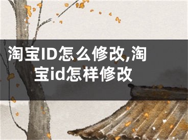 淘宝ID怎么修改,淘宝id怎样修改