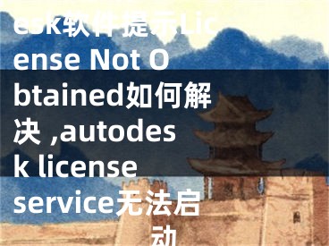 MAC系统Autodesk软件提示License Not Obtained如何解决 ,autodesk license service无法启动