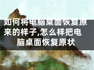 如何将电脑桌面恢复原来的样子,怎么样把电脑桌面恢复原状