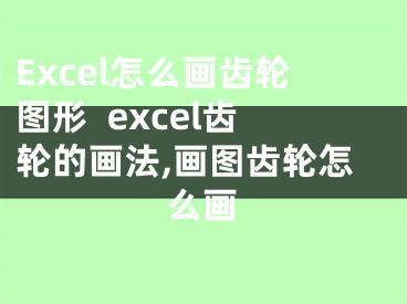 Excel怎么画齿轮图形  excel齿轮的画法,画图齿轮怎么画