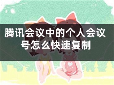 腾讯会议中的个人会议号怎么快速复制