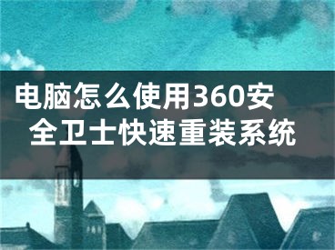 电脑怎么使用360安全卫士快速重装系统