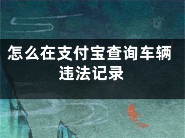 怎么在支付宝查询车辆违法记录