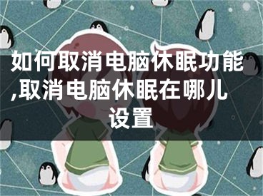如何取消电脑休眠功能,取消电脑休眠在哪儿设置